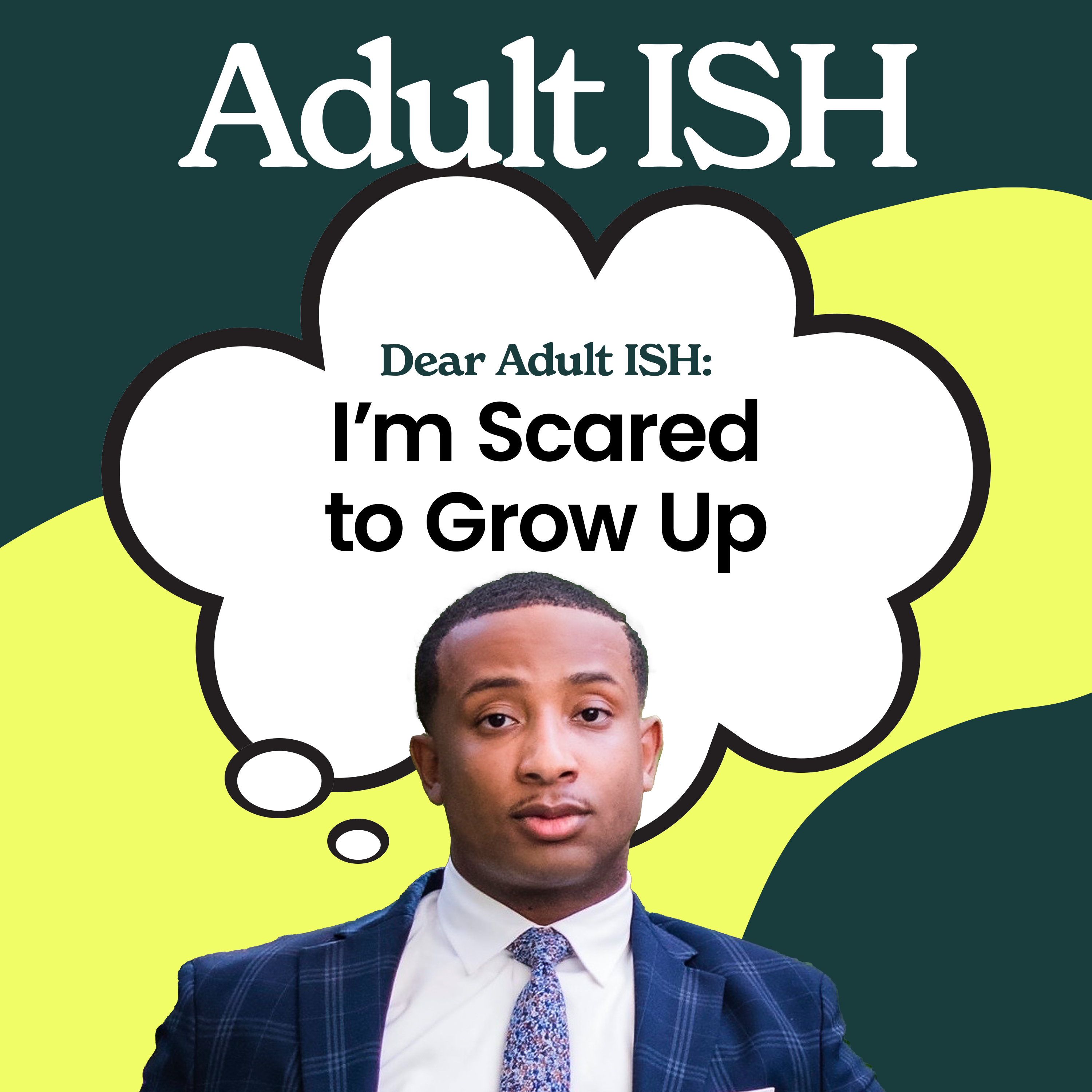 Dear Adult ISH: I’m Scared to Grow Up