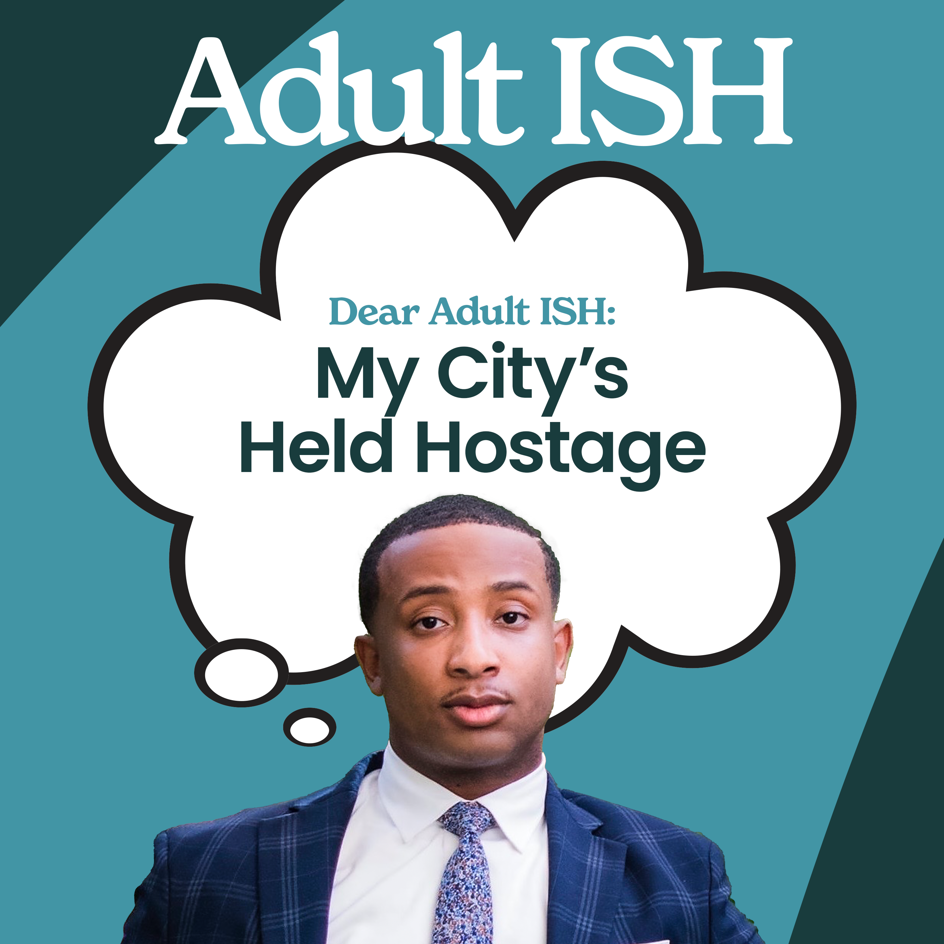 Dear Adult ISH: My City’s Held Hostage
