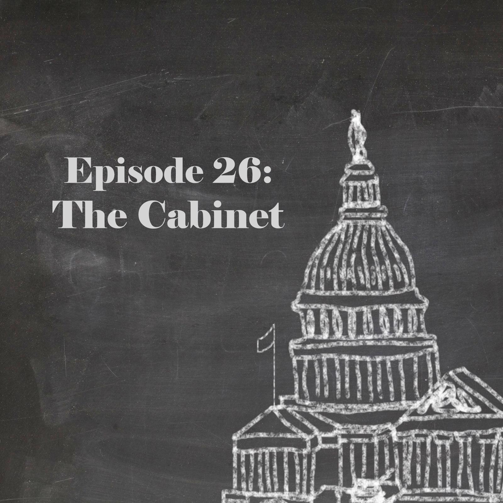 Episode 26 The Cabinet Civics 101 A Podcast