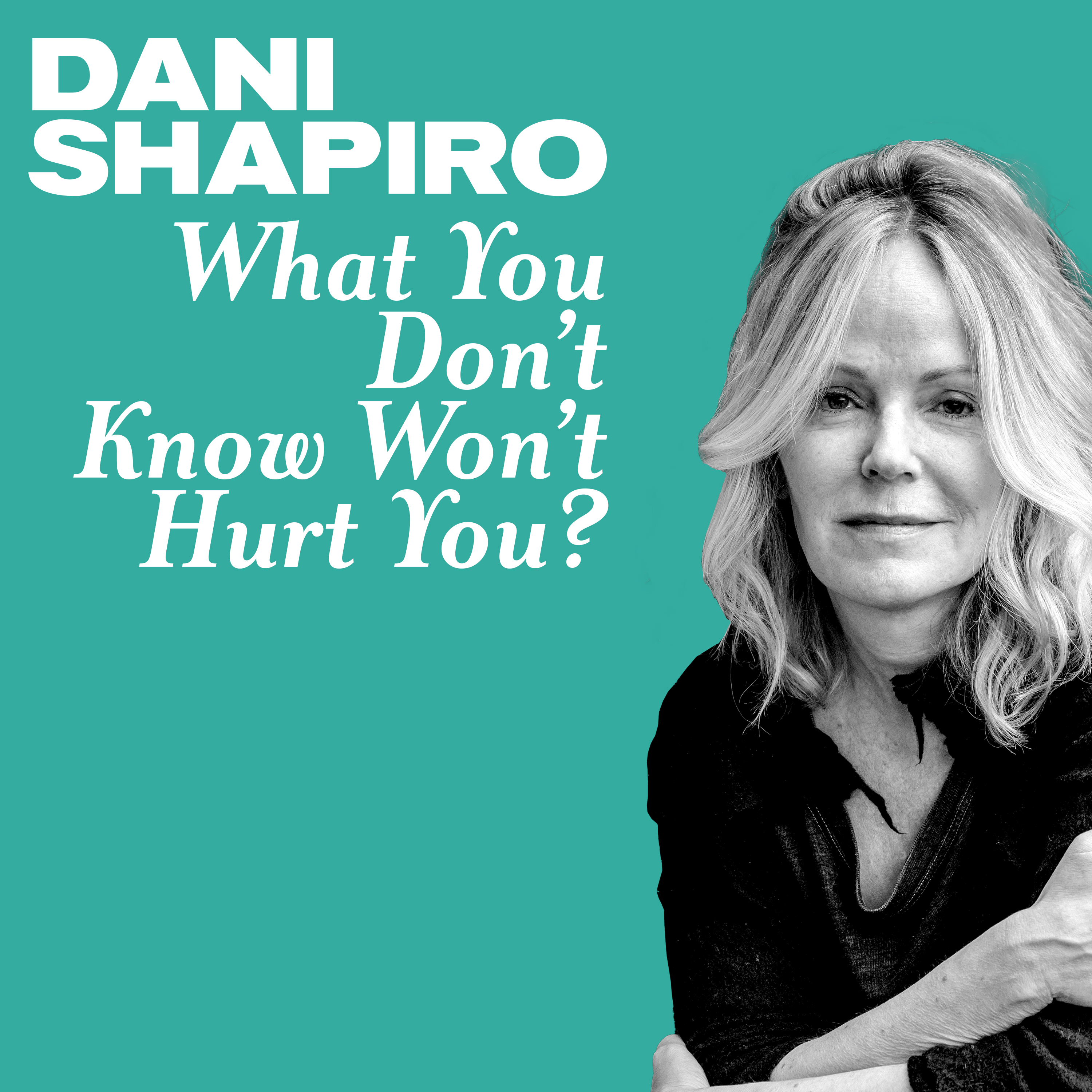 What You Don't know Won't Hurt You? with Dani Shapiro