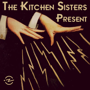 The Kitchen Sisters Present podcast show image